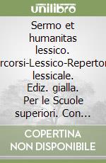 Sermo et humanitas lessico. Percorsi-Lessico-Repertorio lessicale. Ediz. gialla. Per le Scuole superiori. Con espansione online libro