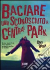 Baciare uno sconosciuto a Central Park libro