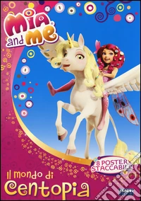 Il mondo di Centopia. Mia and me. Con poster. Ediz. illustrata libro