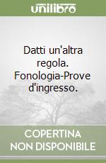 Datti un'altra regola. Fonologia-Prove d'ingresso. libro