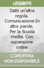 Datti un'altra regola. Comunicazione-In altre parole. Per la Scuola media. Con espansione online libro