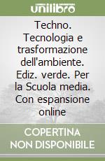 Techno. Tecnologia e trasformazione dell'ambiente. Ediz. verde. Per la Scuola media. Con espansione online libro