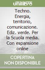 Techno. Energia, territorio, comunicazione. Ediz. verde. Per la Scuola media. Con espansione online libro