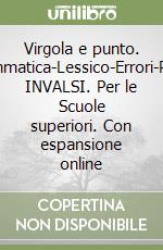 Virgola e punto. Grammatica-Lessico-Errori-Prove INVALSI. Per le Scuole superiori. Con espansione online libro