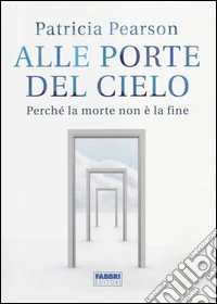 Alle porte del cielo. Perché la morte non è la fine