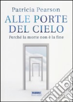 Alle porte del cielo. Perché la morte non è la fine libro