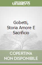 Gobetti, Storia Amore E Sacrificio libro