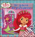 Un giorno da principesse. Fragolina Dolcecuore libro