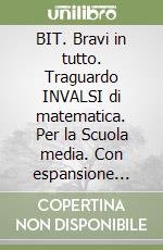 BIT. Bravi in tutto. Traguardo INVALSI di matematica. Per la Scuola media. Con espansione online libro