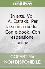 In arte. Vol. A. Extrakit. Per la scuola media. Con e-book. Con espansione online libro usato