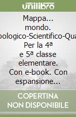 Mappa... mondo. Antropologico-Scientifico-Quaderni. Per la 4ª e 5ª classe elementare. Con e-book. Con espansione online libro