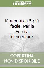 Matematica 5 più facile. Per la Scuola elementare libro