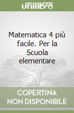 Matematica 4 più facile. Per la Scuola elementare libro