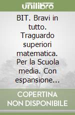 BIT. Bravi in tutto. Traguardo superiori matematica. Per la Scuola media. Con espansione online