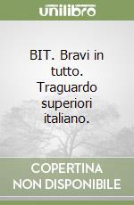 BIT. Bravi in tutto. Traguardo superiori italiano. libro