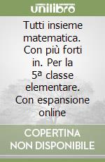 Tutti insieme matematica. Con più forti in. Per la 5ª classe elementare. Con espansione online libro