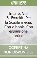 In arte. Vol. B. Extrakit. Per la Scuola media. Con e-book. Con espansione online libro