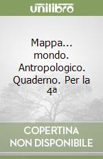 Mappa... mondo. Antropologico. Quaderno. Per la 4ª libro