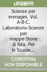 Scienze per immagini. Vol. A-B-C. Laboratorio-Scienze per mappe-Storie di Rita. Per le Scuole superiori. Con espansione online libro