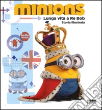 Lunga vita a re Bob. Minions. Ediz. illustrata libro
