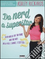 Da nerd a superstar. Tutto quello che tua madre non può dirti sulla vita, l'amore, l'estetista libro