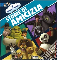 Storie di amicizia. DreamWorks. Ediz. illustrata libro