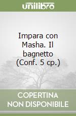 Impara con Masha. Il bagnetto (Conf. 5 cp.) libro