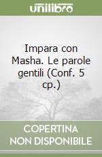 Impara con Masha. Le parole gentili (Conf. 5 cp.) libro