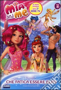 Che fatica essere elfo. Mia and me. Vol. 3 libro