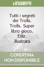 Tutti i segreti dei Trolls. Trolls. Super libro gioco. Ediz. illustrata libro