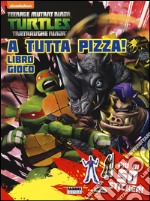 A tutta pizza! Libro gioco. Teenage mutant ninja turtles. Con adesivi. Ediz. illustrata libro