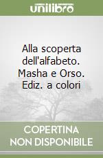 Alla scoperta dell'alfabeto. Masha e Orso. Ediz. a colori libro