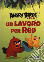 Un lavoro per Red. Angry Birds il fim. Ediz. illustrata libro