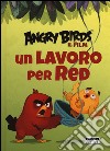 Un lavoro per Red. Angry Birds il fim. Ediz. illustrata libro