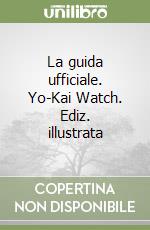 La guida ufficiale. Yo-Kai Watch. Ediz. illustrata libro