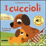 I cuccioli. I miei piccoli libri sonori libro