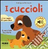 I cuccioli. I miei piccoli libri sonori libro