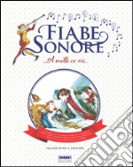 Fiabe sonore. A mille ce n'è... Le storie più belle da leggere e ascolatre. Ediz. a colori. Con 4 CD-Audio libro