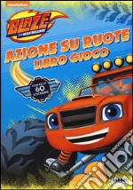 Azione su ruote. Libro gioco. Blaze e le mega macchine. Con adesivi. Ediz. illustrata libro