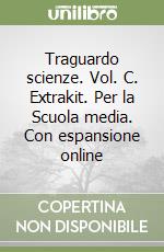 Traguardo scienze. Vol. C. Extrakit. Per la Scuola media. Con espansione online libro