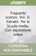 Traguardo scienze. Vol. D. Extrakit. Per la Scuola media. Con espansione online libro