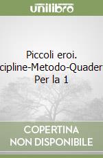 Piccoli eroi. Discipline-Metodo-Quaderno. Per la 1 libro