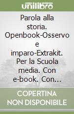 Parola alla storia. Openbook-Osservo e imparo-Extrakit. Per la Scuola media. Con e-book. Con espansione online (La). Vol. 3 libro usato