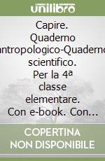 Capire. Quaderno antropologico-Quaderno scientifico. Per la 4ª classe elementare. Con e-book. Con espansione online libro