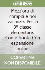 Mezz'ora di compiti e poi vacanze. Per la 3ª classe elementare. Con e-book. Con espansione online libro