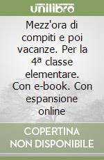 Mezz'ora di compiti e poi vacanze. Per la 4ª classe elementare. Con e-book. Con espansione online libro