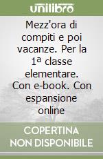 Mezz'ora di compiti e poi vacanze. Per la 1ª classe elementare. Con e-book. Con espansione online libro