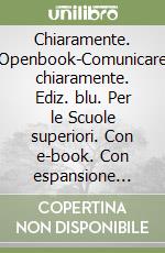 Chiaramente. Openbook-Comunicare chiaramente. Ediz. blu. Per le Scuole superiori. Con e-book. Con espansione online libro