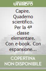 Capire. Quaderno scientifico. Per la 4ª classe elementare. Con e-book. Con espansione online libro