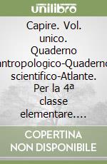 Capire. Vol. unico. Quaderno antropologico-Quaderno scientifico-Atlante. Per la 4ª classe elementare. Con e-book. Con espansione online libro